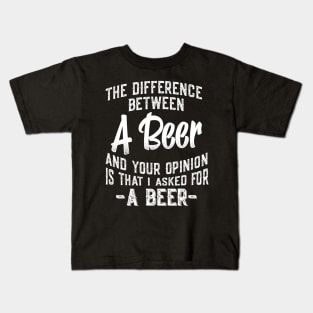 The difference between A Beer and your opinion funny quote Kids T-Shirt